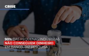 90 Das Pequenas Industrias Nao Conseguem Dinheiro Em Banco Diz Pesquisa Notícias E Artigos Contábeis Em Minas Gerais | Contabilidade Araujo - Contabilidade em Januária - MG | Andrada Araujo Contabilidade