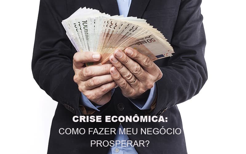 Crise Economica Como Fazer Meu Negocio Prosperar Notícias E Artigos Contábeis Em Minas Gerais | Contabilidade Araujo - Contabilidade em Januária - MG | Andrada Araujo Contabilidade