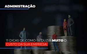 11 Dicas De Como Reduzir Muito O Custo Da Sua Empresa Notícias E Artigos Contábeis Em Minas Gerais | Contabilidade Araujo - Contabilidade em Januária - MG | Andrada Araujo Contabilidade