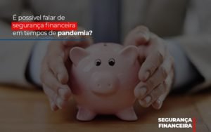 E Possivel Falar De Seguranca Financeira Em Tempos De Pandemia Notícias E Artigos Contábeis Em Minas Gerais | Contabilidade Araujo - Contabilidade em Januária - MG | Andrada Araujo Contabilidade