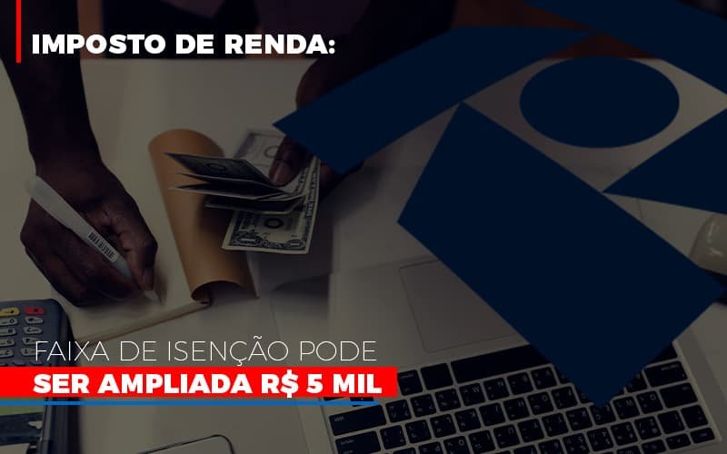 Imposto De Renda Faixa De Isencao Pode Ser Ampliada R 5 Mil Notícias E Artigos Contábeis Em Minas Gerais | Contabilidade Araujo - Contabilidade em Januária - MG | Andrada Araujo Contabilidade