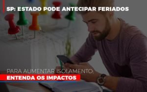 Sp Estado Pode Antecipar Feriados Para Aumentar Isolamento Entenda Os Impactos Notícias E Artigos Contábeis Em Minas Gerais | Contabilidade Araujo - Contabilidade em Januária - MG | Andrada Araujo Contabilidade