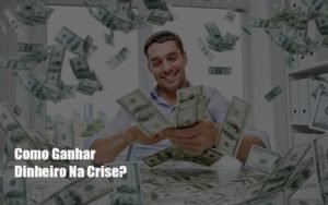 Como Ganhar Dinheiro Na Crise Notícias E Artigos Contábeis Em Minas Gerais | Contabilidade Araujo - Contabilidade em Januária - MG | Andrada Araujo Contabilidade