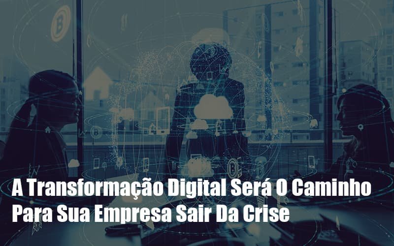A Transformacao Digital Sera O Caminho Para Sua Empresa Sair Da Crise Notícias E Artigos Contábeis Em Minas Gerais | Contabilidade Araujo - Contabilidade em Januária - MG | Andrada Araujo Contabilidade