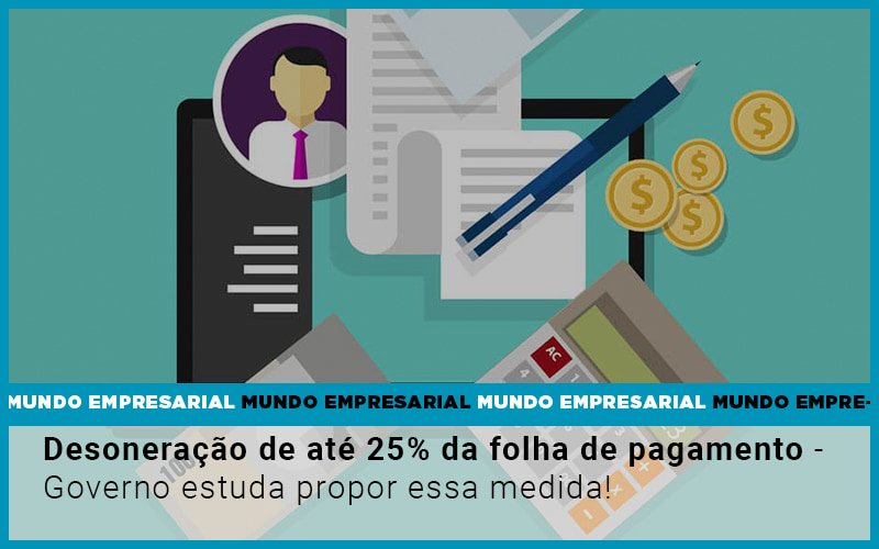 Desoneracao De Ate 25 Da Folha De Pagamento Governo Estuda Propor Essa Medida Notícias E Artigos Contábeis Em Minas Gerais | Contabilidade Araujo - Contabilidade em Januária - MG | Andrada Araujo Contabilidade