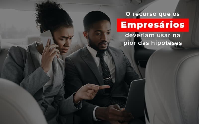 O Recurso Que Os Empresarios Deveriam Usar Na Pior Das Hipoteses Notícias E Artigos Contábeis Em Minas Gerais | Contabilidade Araujo - Contabilidade em Januária - MG | Andrada Araujo Contabilidade