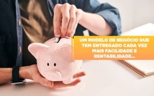 Um Modelo De Negocio Que Tem Entregado Cada Vez Mais Facilidade E Rentabilidade Notícias E Artigos Contábeis Em Minas Gerais | Contabilidade Araujo - Contabilidade em Januária - MG | Andrada Araujo Contabilidade