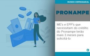 Me S E Epp S Que Necessitam Do Credito Pronampe Terao Mais 3 Meses Para Solicita Lo Notícias E Artigos Contábeis Em Minas Gerais | Contabilidade Araujo - Contabilidade em Januária - MG | Andrada Araujo Contabilidade