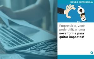 Empresario Voce Pode Utilizar Uma Nova Forma Para Quitar Impostos Notícias E Artigos Contábeis Em Minas Gerais | Contabilidade Araujo - Contabilidade em Januária - MG | Andrada Araujo Contabilidade