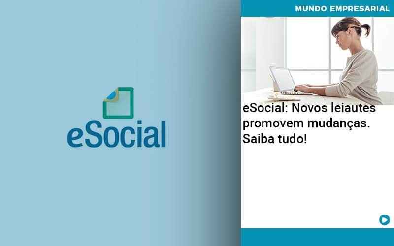 E Social Novos Leiautes Promovem Mudancas Saiba Tudo Organização Contábil Lawini Notícias E Artigos Contábeis Em Minas Gerais | Contabilidade Araujo - Contabilidade em Januária - MG | Andrada Araujo Contabilidade