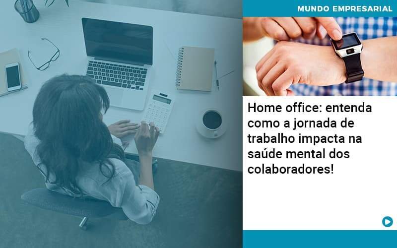 Home Office Entenda Como A Jornada De Trabalho Impacta Na Saude Mental Dos Colaboradores Organização Contábil Lawini Notícias E Artigos Contábeis Em Minas Gerais | Contabilidade Araujo - Contabilidade em Januária - MG | Andrada Araujo Contabilidade