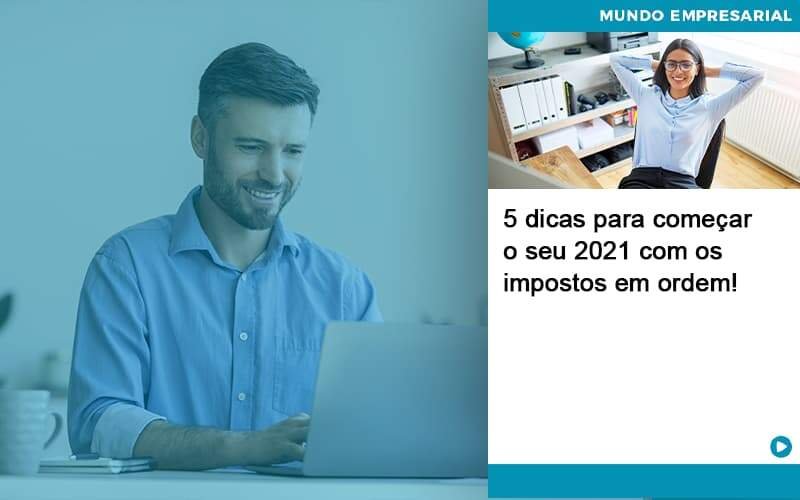 5 Dicas Para Comecar O Seu 2021 Com Os Impostos Em Ordem Notícias E Artigos Contábeis Em Minas Gerais | Contabilidade Araujo - Contabilidade em Januária - MG | Andrada Araujo Contabilidade