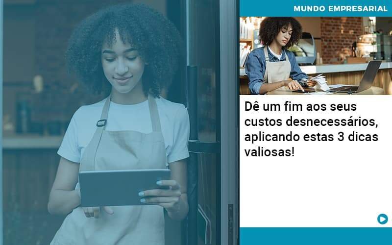 De Fim Aos Seus Custos Desnecessarios Aplicando Essas 3 Dicas Valiosas 1 Notícias E Artigos Contábeis Em Minas Gerais | Contabilidade Araujo - Contabilidade em Januária - MG | Andrada Araujo Contabilidade