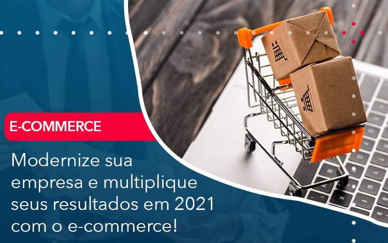 Modernize Sua Empresa E Multiplique Seus Resultados Em 2021 Com O E Commerce Notícias E Artigos Contábeis Em Minas Gerais | Contabilidade Araujo - Contabilidade em Januária - MG | Andrada Araujo Contabilidade