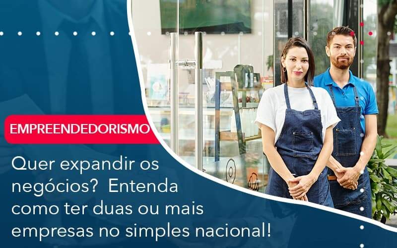 Quer Expandir Os Negocios Entenda Como Ter Duas Ou Mais Empresas No Simples Nacional Notícias E Artigos Contábeis Em Minas Gerais | Contabilidade Araujo - Contabilidade em Januária - MG | Andrada Araujo Contabilidade