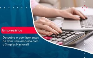 Descubra O Que Fazer Antes De Abrir Uma Empresa Com O Simples Nacional Notícias E Artigos Contábeis Em Minas Gerais | Contabilidade Araujo - Contabilidade em Januária - MG | Andrada Araujo Contabilidade