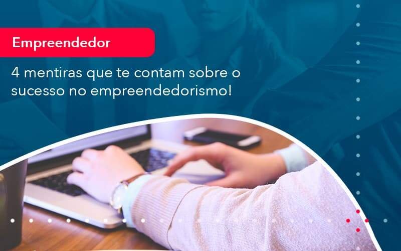 4 Mentiras Que Te Contam Sobre O Sucesso No Empreendedorism 1 Notícias E Artigos Contábeis Em Minas Gerais | Contabilidade Araujo - Contabilidade em Januária - MG | Andrada Araujo Contabilidade