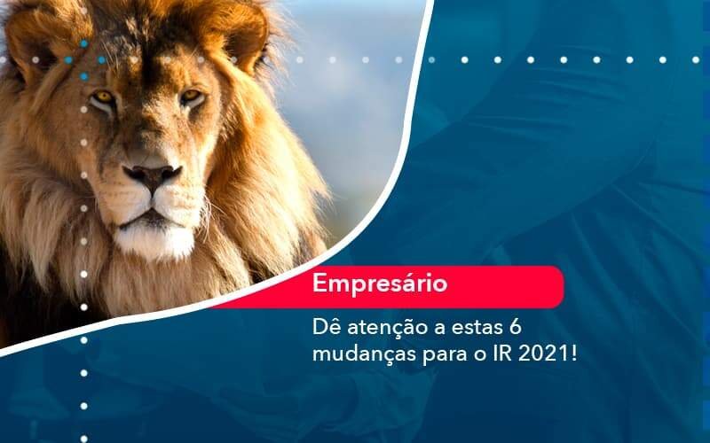 De Atencao A Estas 6 Mudancas Para O Ir 2021 1 Notícias E Artigos Contábeis Em Minas Gerais | Contabilidade Araujo - Contabilidade em Januária - MG | Andrada Araujo Contabilidade