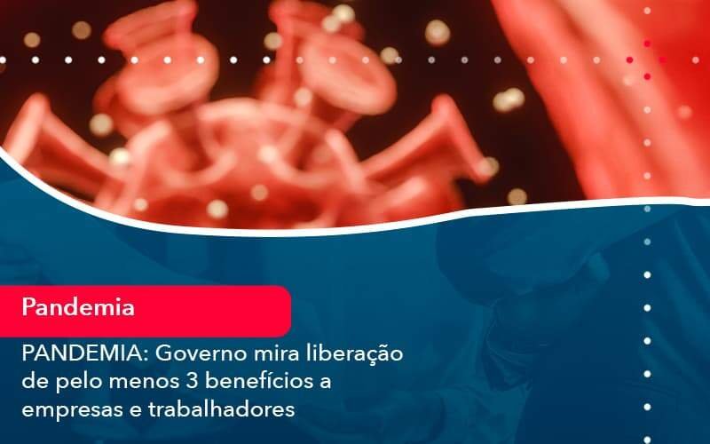 Pandemia Governo Mira Liberacao De Pelo Menos 3 Beneficios A Empresas E Trabalhadores 1 Notícias E Artigos Contábeis Em Minas Gerais | Contabilidade Araujo - Contabilidade em Januária - MG | Andrada Araujo Contabilidade