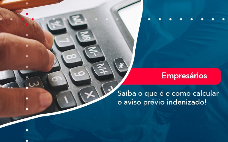 Saiba O Que E E Como Calcular O Aviso Previo Indenizado Notícias E Artigos Contábeis Em Minas Gerais | Contabilidade Araujo - Contabilidade em Januária - MG | Andrada Araujo Contabilidade