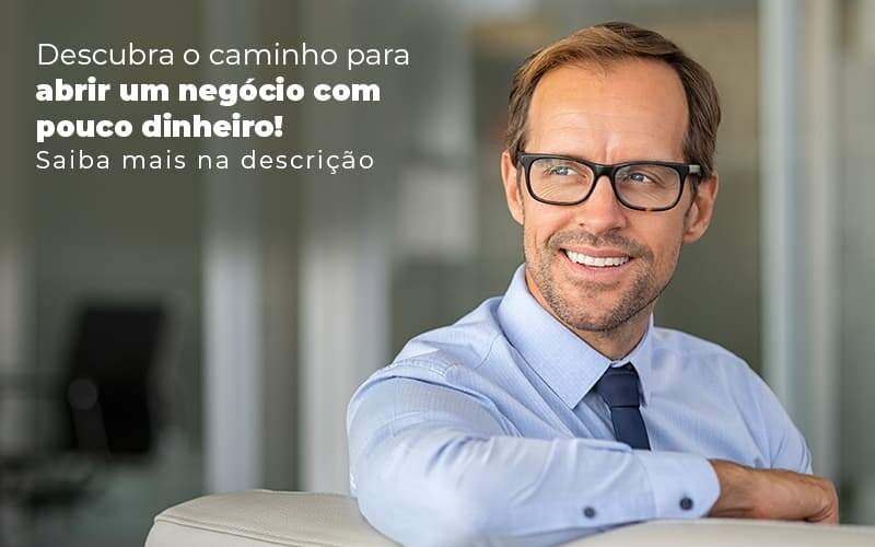 Descubra O Caminho Para Abrir Um Negocio Com Pouco Dinheiro Post 1 - Contabilidade em Januária - MG | Andrada Araujo Contabilidade