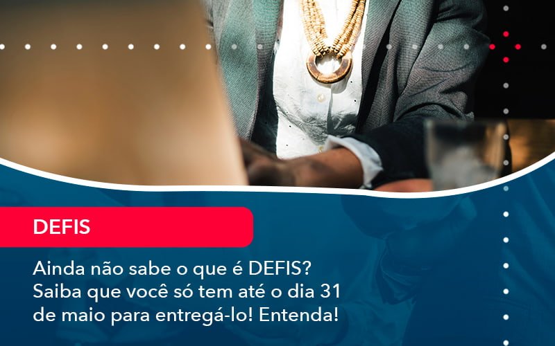 Ainda Nao Sabe O Que E Defis Saiba Que Voce So Tem Ate O Dia 31 De Maio Para Entrega Lo (1) - Contabilidade em Januária - MG | Andrada Araujo Contabilidade