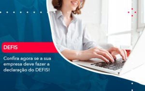 Confira Agora Se A Sua Empresa Deve Fazer A Declaracao Do Defis (1) - Contabilidade em Januária - MG | Andrada Araujo Contabilidade