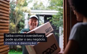 Saiba Como O Overdelivery Pode Ajudar O Seu Negocio Post 1 - Contabilidade em Januária - MG | Andrada Araujo Contabilidade